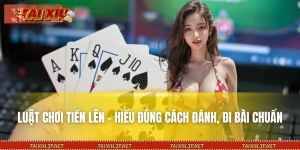 Luật Chơi Tiến Lên – Hiểu Đúng Cách Đánh, Đi Bài Chuẩn